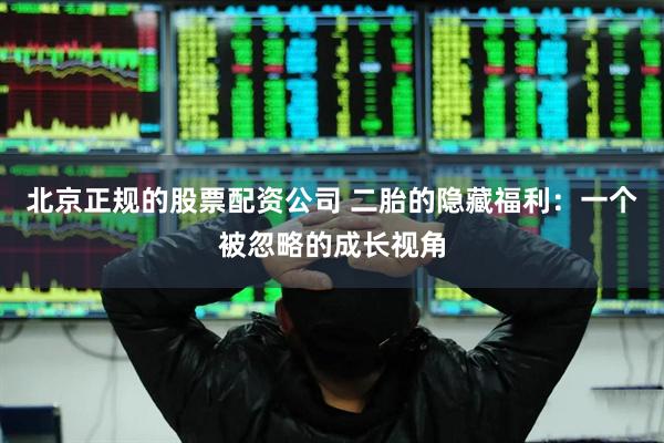 北京正规的股票配资公司 二胎的隐藏福利：一个被忽略的成长视角